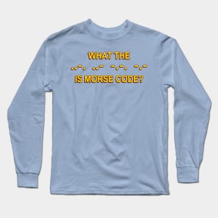 What the ..-. ..- -.-. -.- is morse code? Long Sleeve T-Shirt